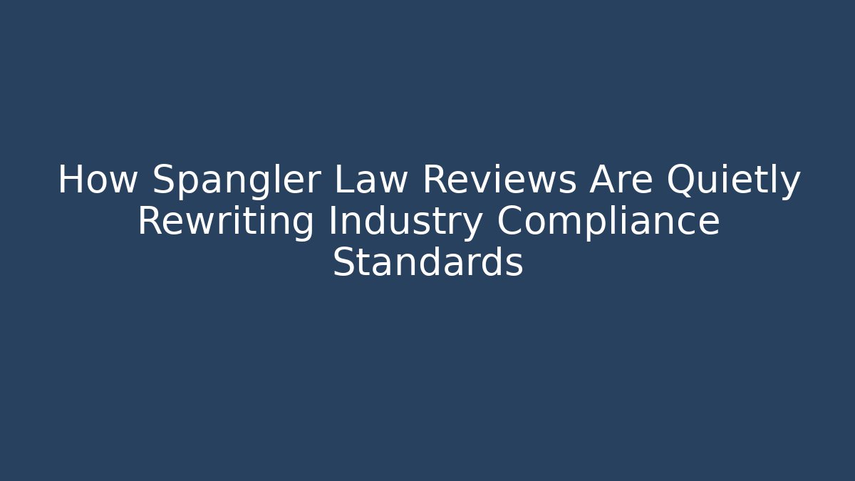How Spangler Law Reviews Are Quietly Rewriting Industry Compliance Standards - WealthxGroup