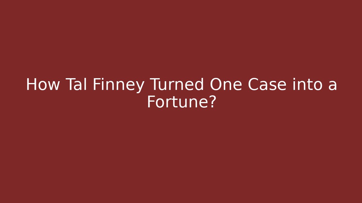 How Tal Finney Turned One Case into a Fortune?