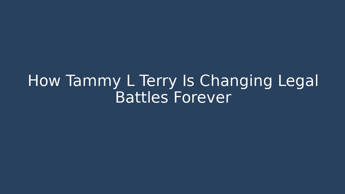 How Tammy L Terry Is Changing Legal Battles Forever