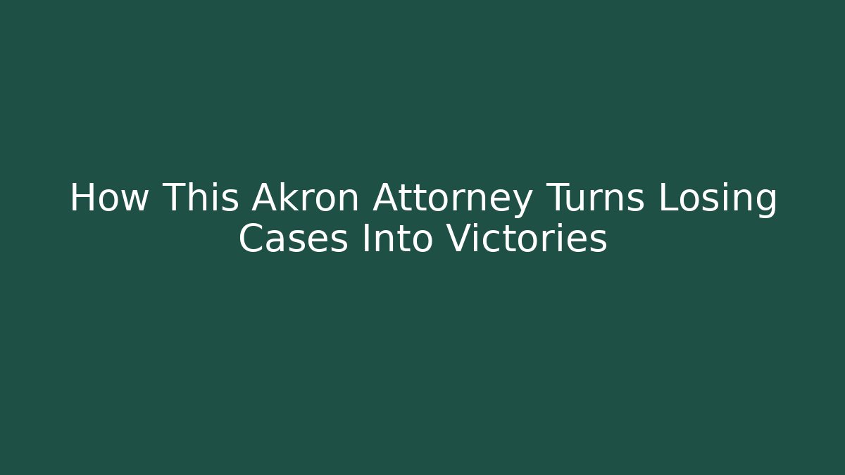 How This Akron Attorney Turns Losing Cases Into Victories