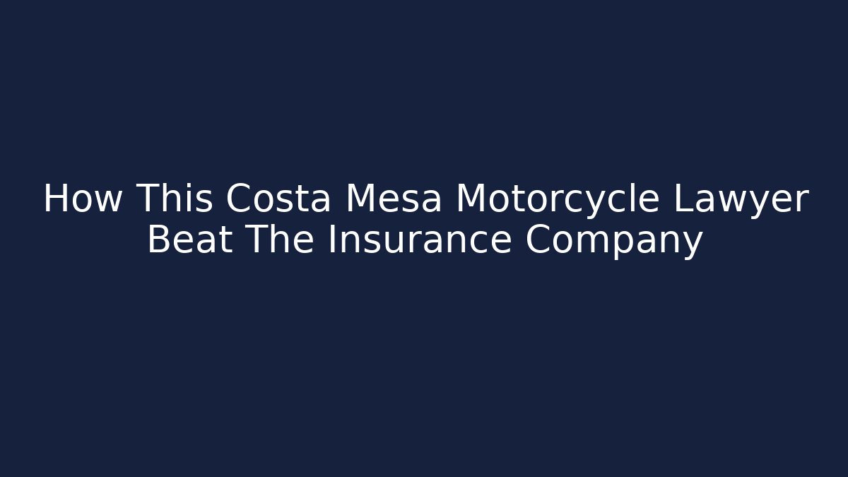 How This Costa Mesa Motorcycle Lawyer Beat The Insurance Company