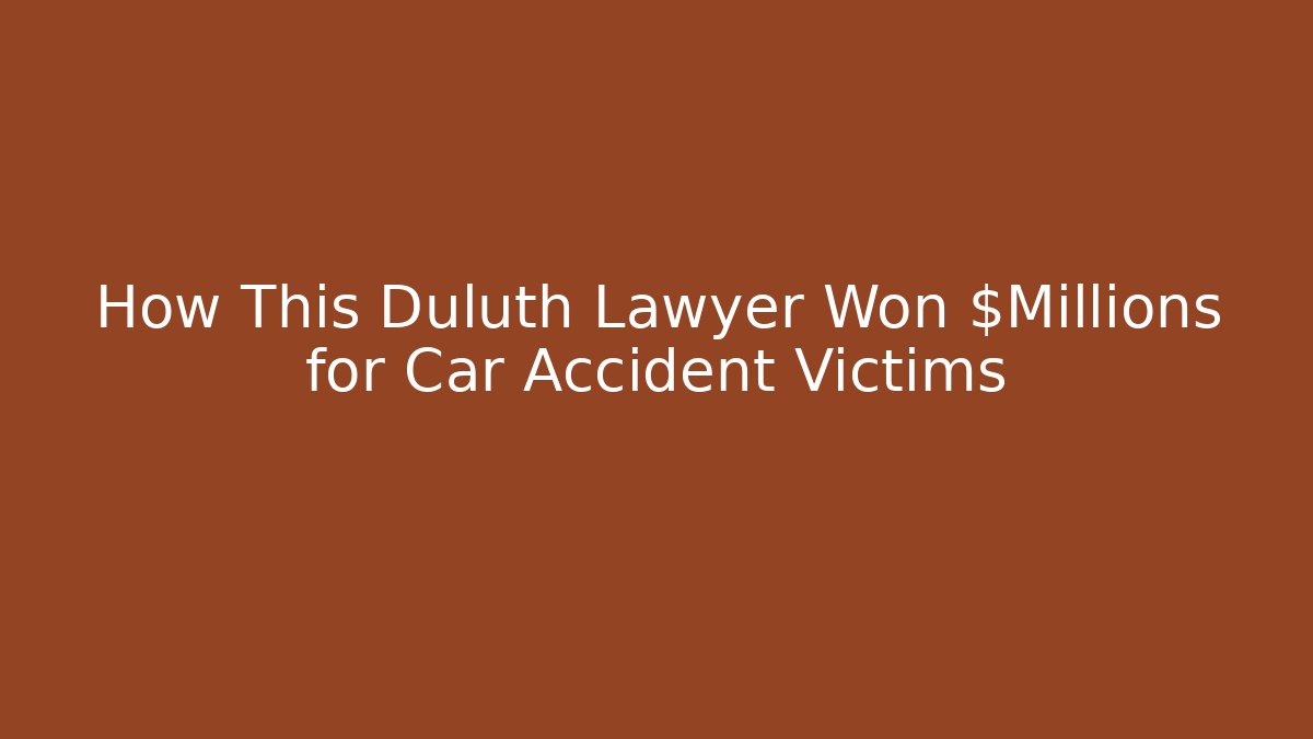 How This Duluth Lawyer Won $Millions for Car Accident Victims - WealthxGroup