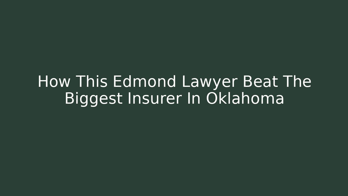How This Edmond Lawyer Beat The Biggest Insurer In Oklahoma