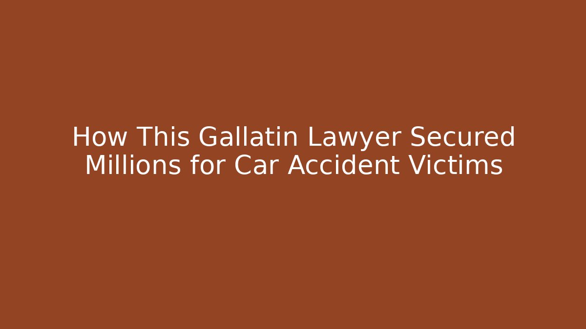 How This Gallatin Lawyer Secured Millions for Car Accident Victims