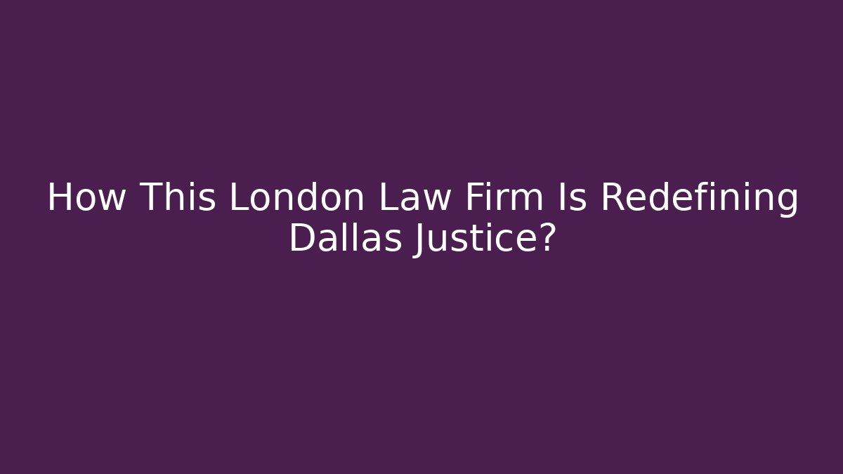 How This London Law Firm Is Redefining Dallas Justice? - WealthxGroup
