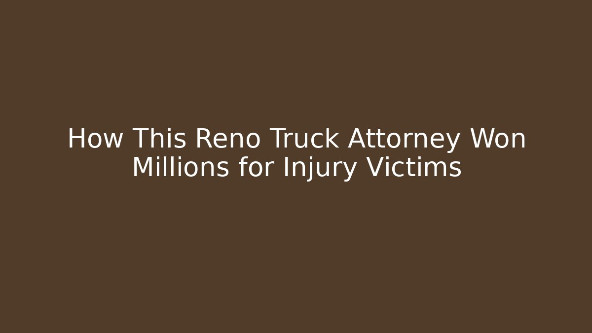 How This Reno Truck Attorney Won Millions for Injury Victims