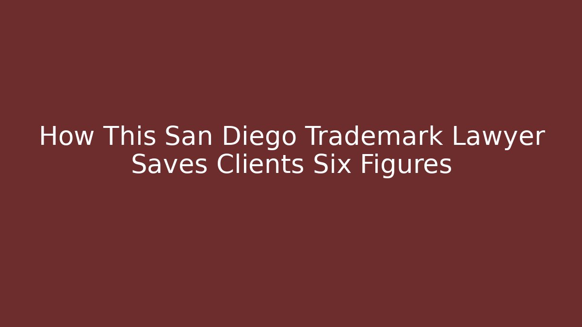 How This San Diego Trademark Lawyer Saves Clients Six Figures