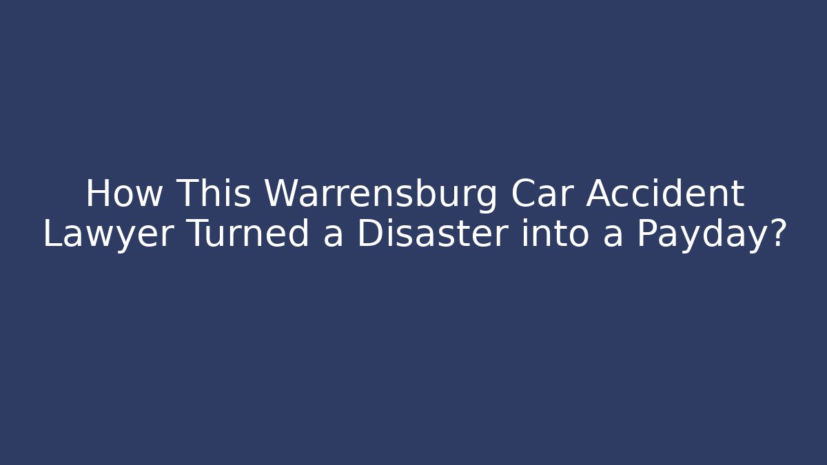 How This Warrensburg Car Accident Lawyer Turned a Disaster into a Payday?