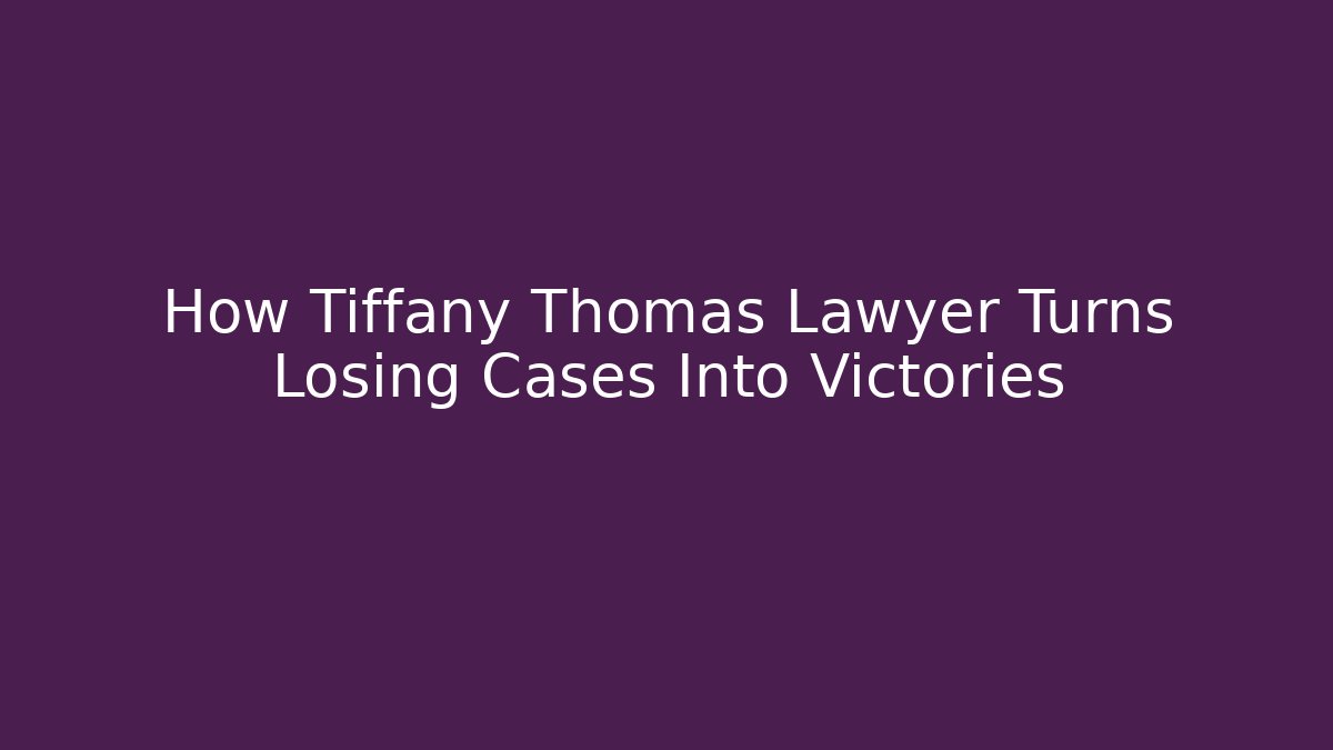 How Tiffany Thomas Lawyer Turns Losing Cases Into Victories