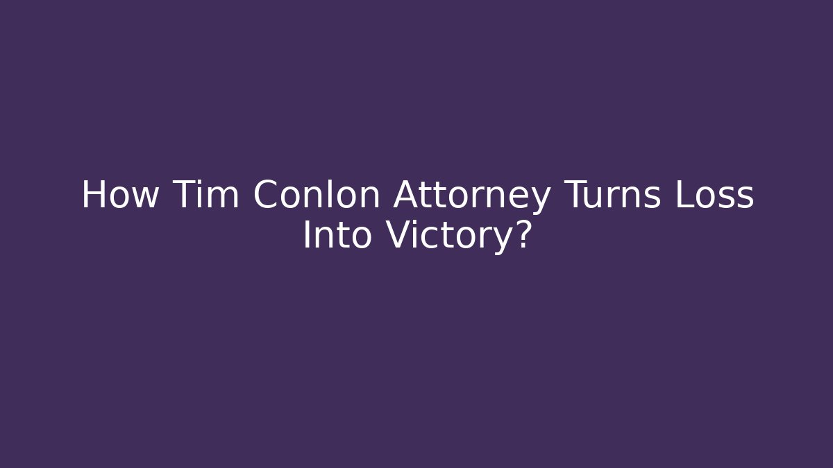 How Tim Conlon Attorney Turns Loss Into Victory?