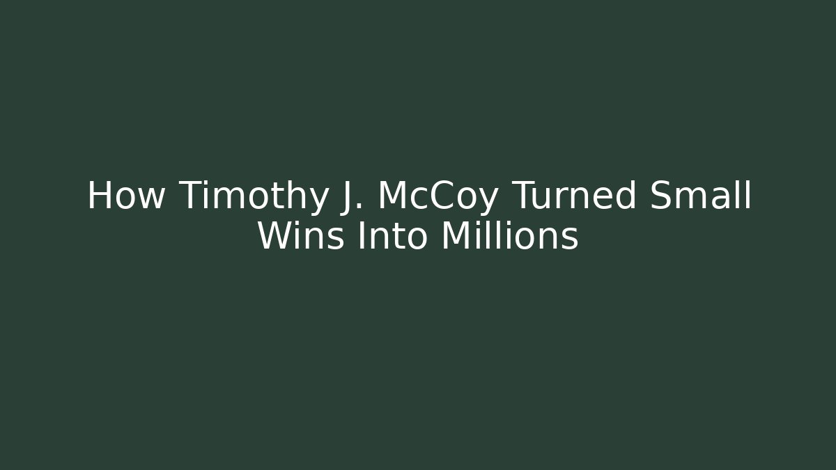 How Timothy J. McCoy Turned Small Wins Into Millions
