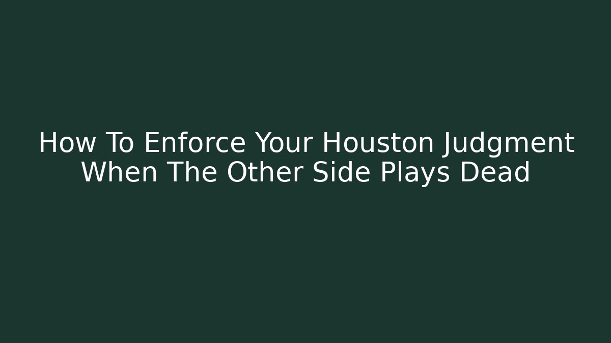 How To Enforce Your Houston Judgment When The Other Side Plays Dead - WealthxGroup