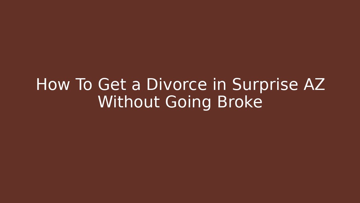 How To Get a Divorce in Surprise AZ Without Going Broke