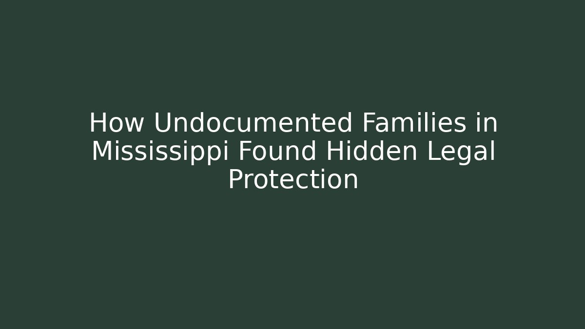 How Undocumented Families in Mississippi Found Hidden Legal Protection