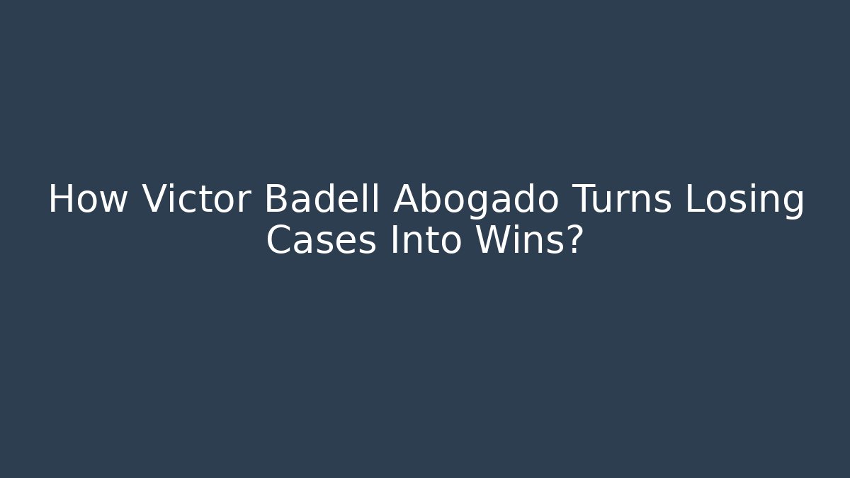 How Victor Badell Abogado Turns Losing Cases Into Wins?