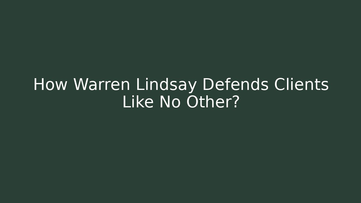How Warren Lindsay Defends Clients Like No Other?