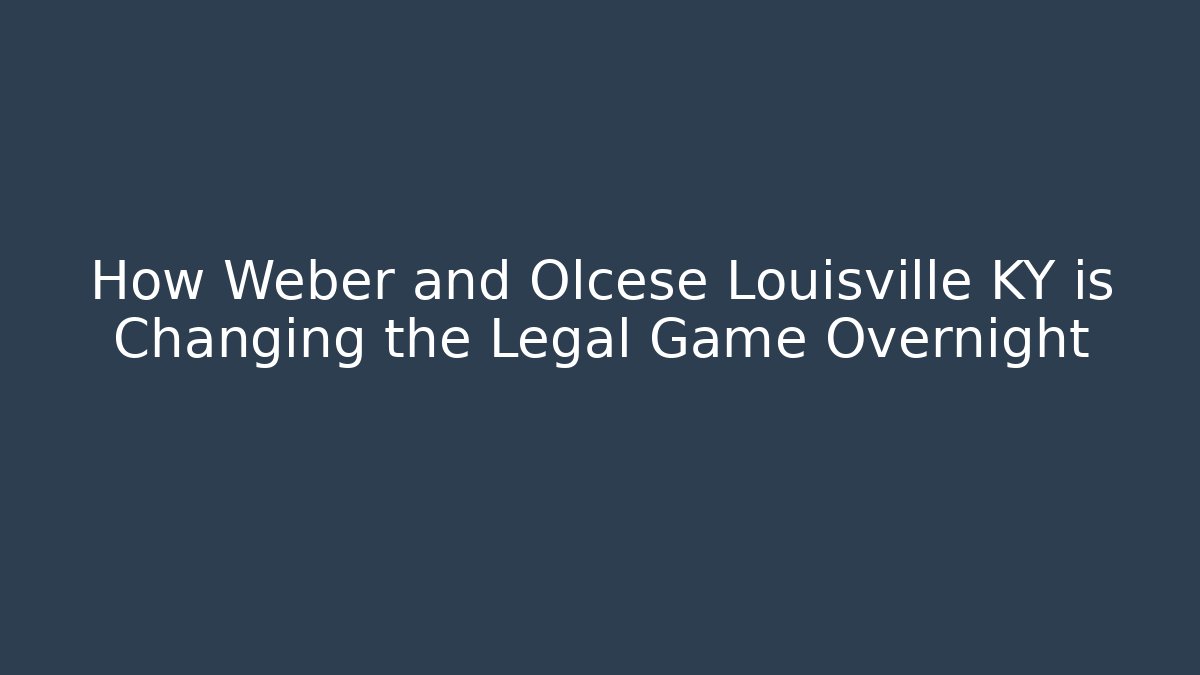 How Weber and Olcese Louisville KY is Changing the Legal Game Overnight