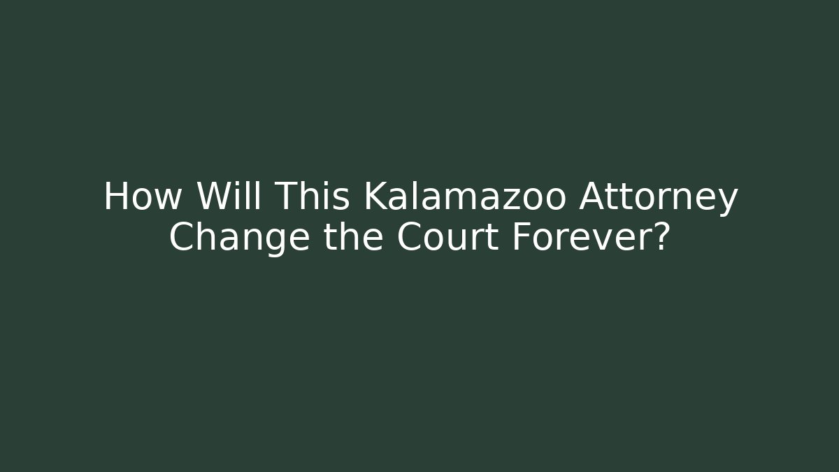 How Will This Kalamazoo Attorney Change the Court Forever?
