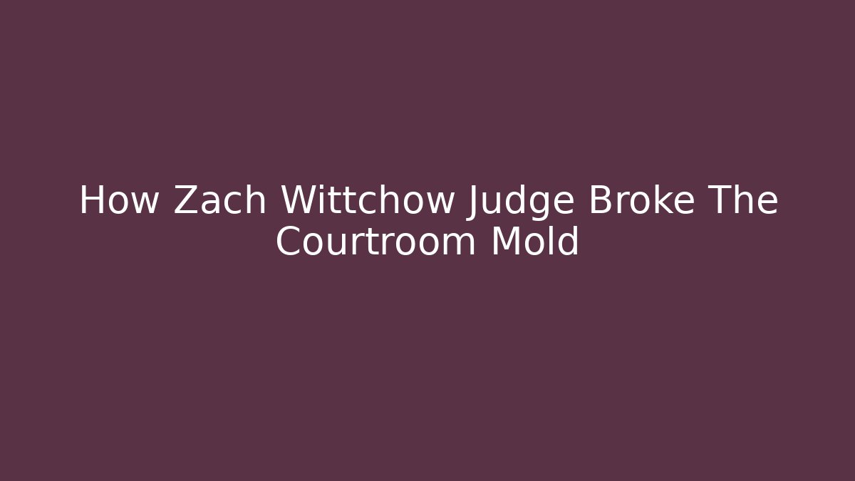 How Zach Wittchow Judge Broke The Courtroom Mold