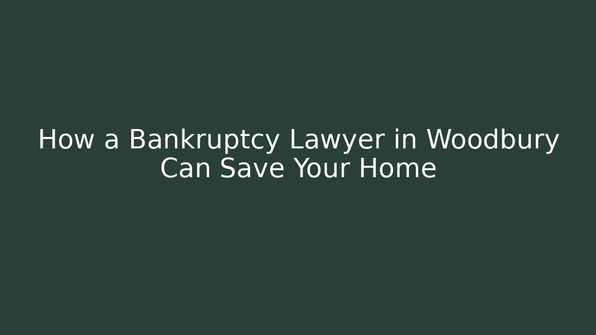 How a Bankruptcy Lawyer in Woodbury Can Save Your Home