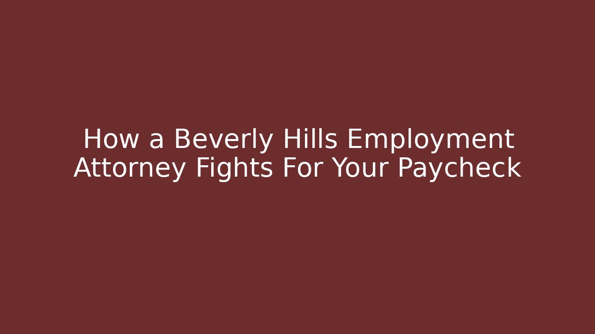 How a Beverly Hills Employment Attorney Fights For Your Paycheck