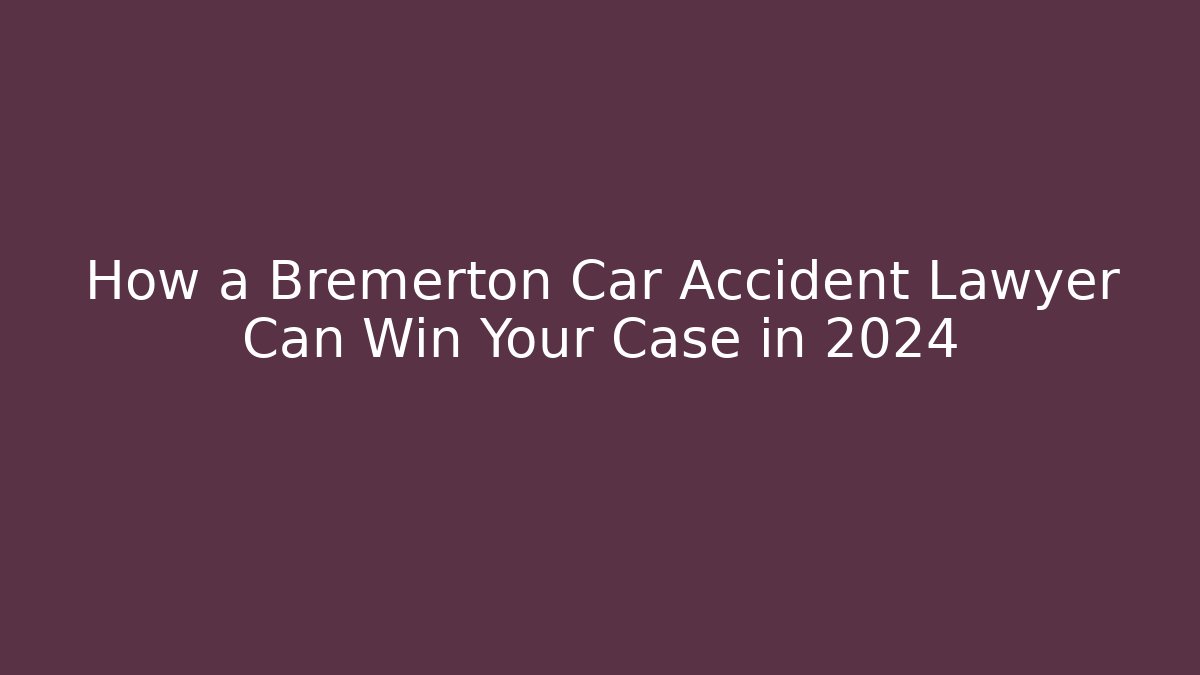 How a Bremerton Car Accident Lawyer Can Win Your Case in 2024 - WealthxGroup
