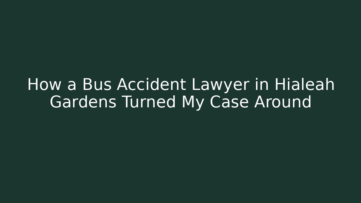 How a Bus Accident Lawyer in Hialeah Gardens Turned My Case Around