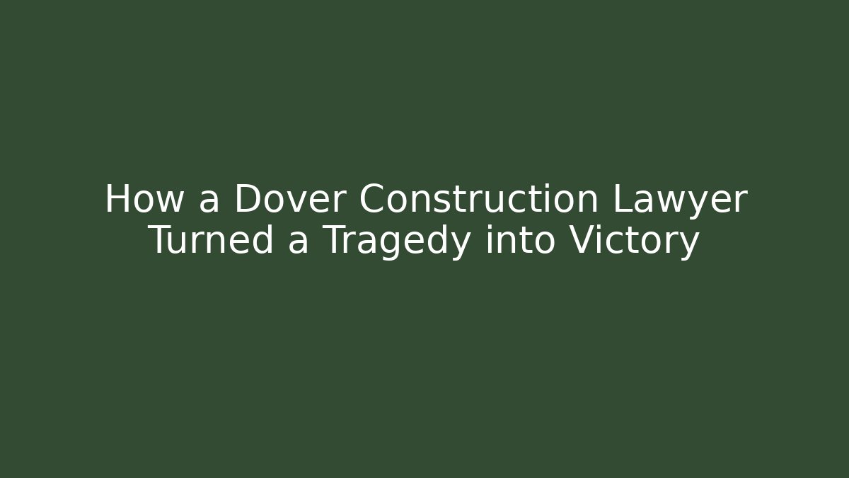 How a Dover Construction Lawyer Turned a Tragedy into Victory - WealthxGroup