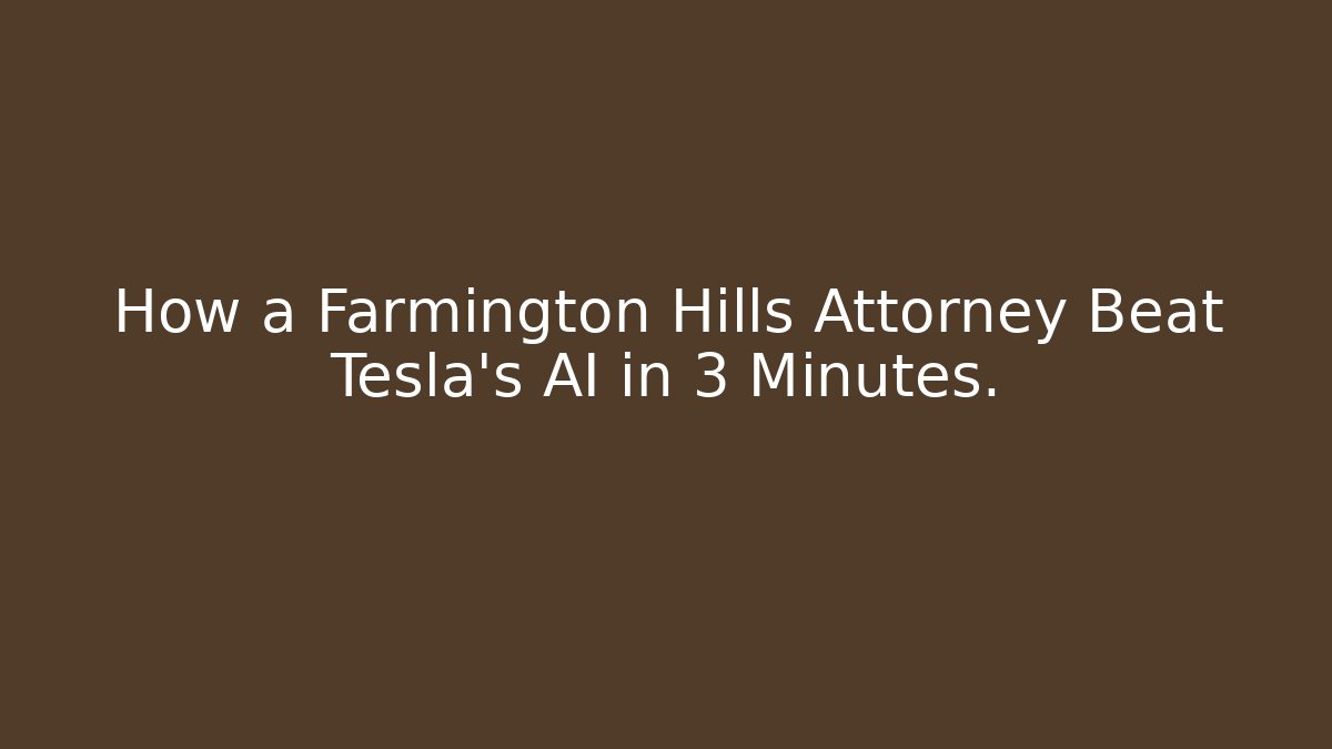 How a Farmington Hills Attorney Beat Tesla’s AI in 3 Minutes.
