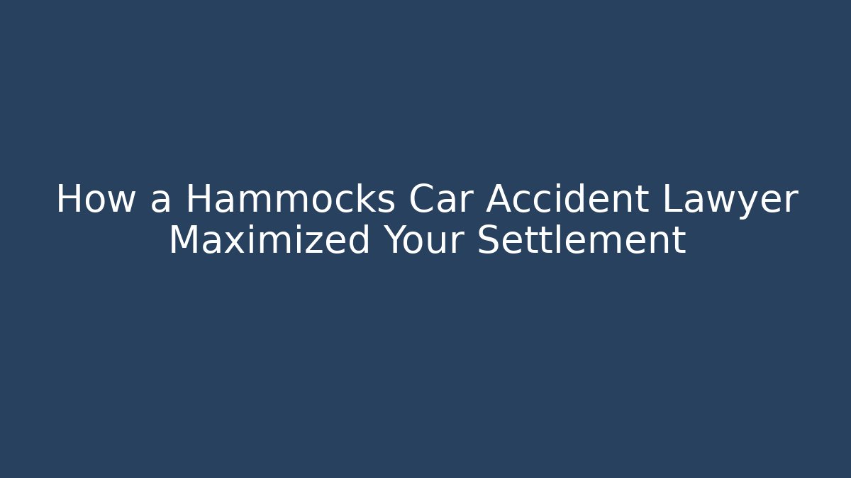 How a Hammocks Car Accident Lawyer Maximized Your Settlement