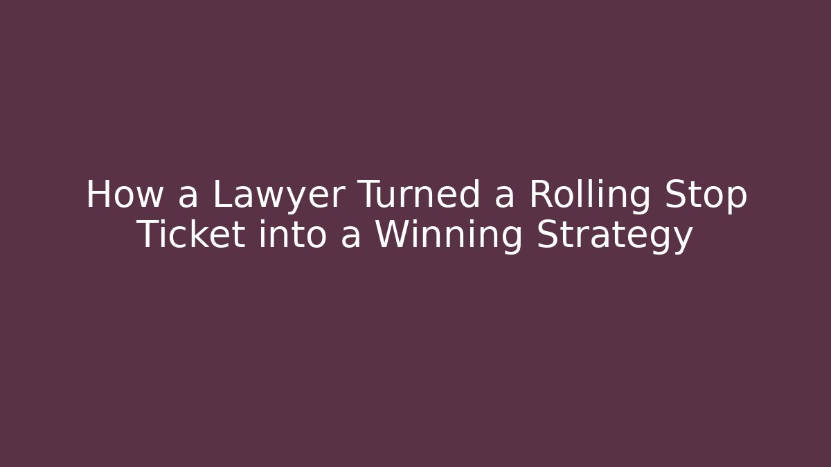 How a Lawyer Turned a Rolling Stop Ticket into a Winning Strategy - WealthxGroup