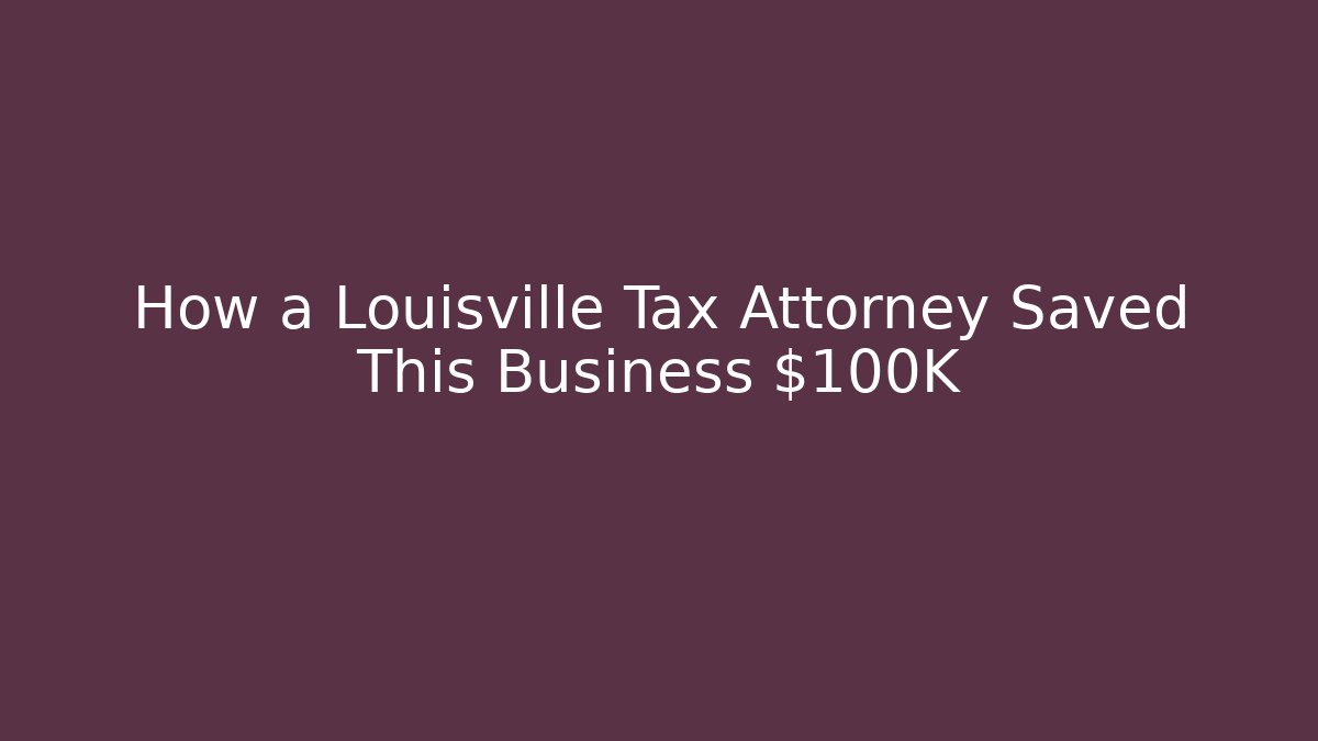 How a Louisville Tax Attorney Saved This Business $100K