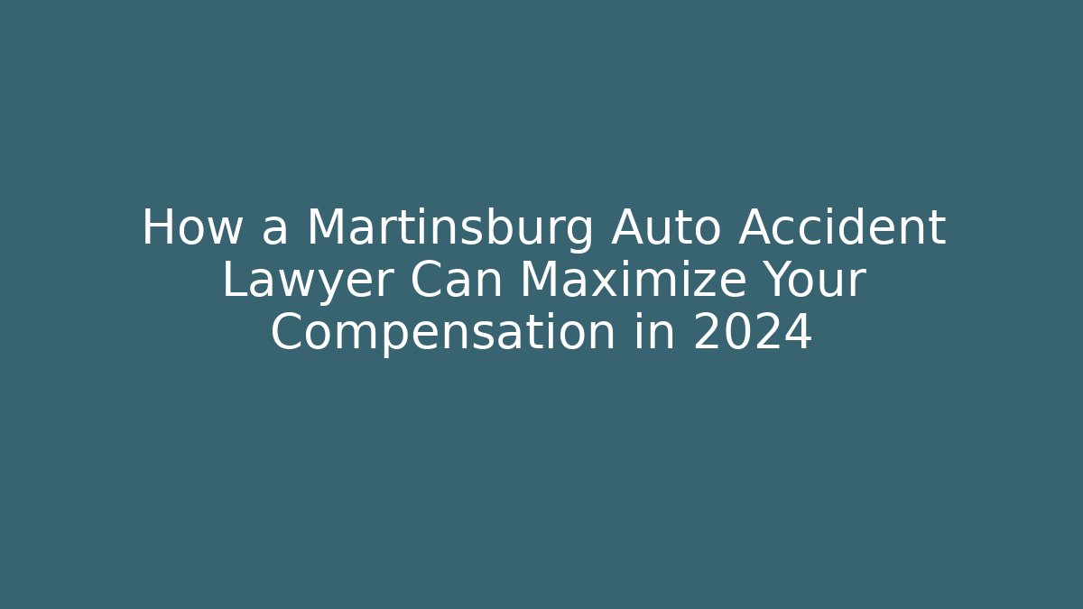 How a Martinsburg Auto Accident Lawyer Can Maximize Your Compensation in 2024