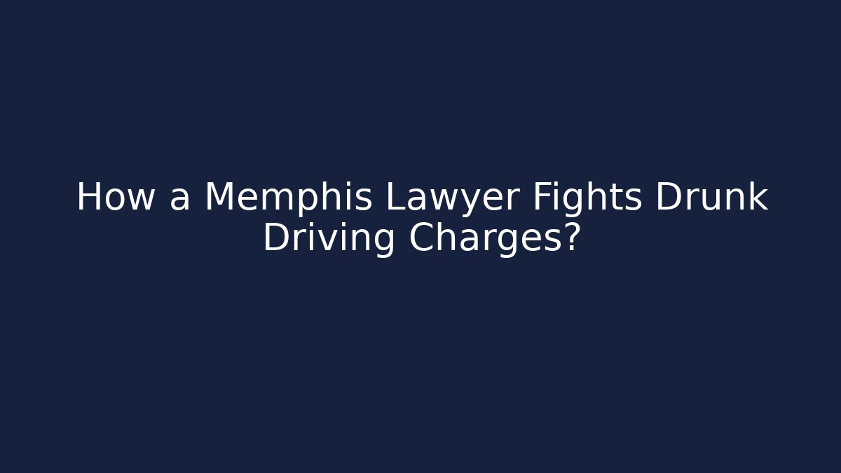 How a Memphis Lawyer Fights Drunk Driving Charges? - WealthxGroup