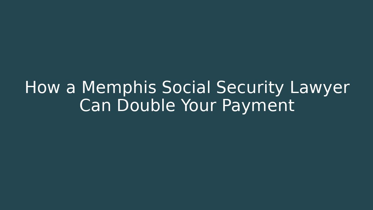 How a Memphis Social Security Lawyer Can Double Your Payment