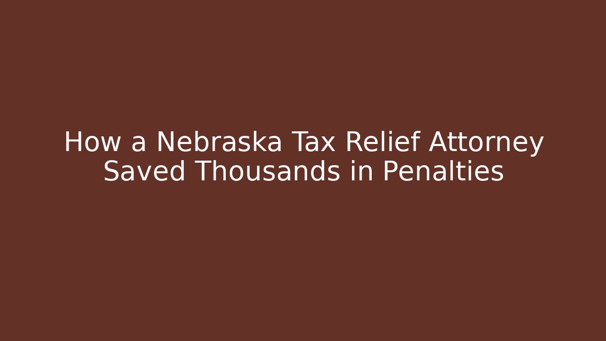 How a Nebraska Tax Relief Attorney Saved Thousands in Penalties - WealthxGroup