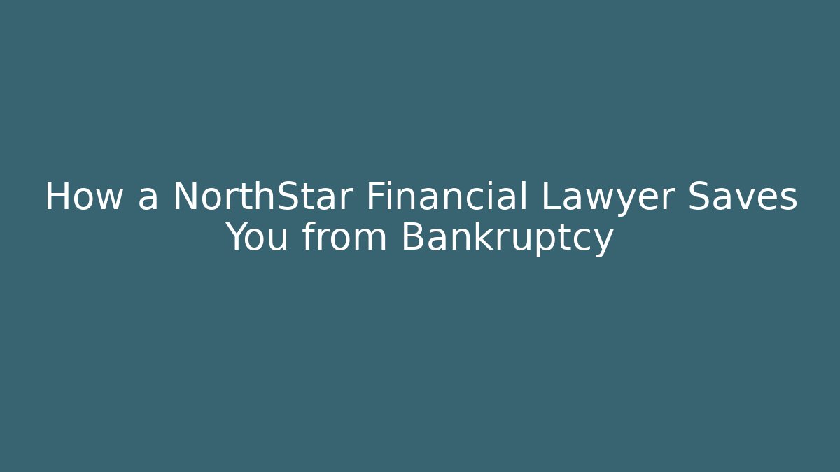 How a NorthStar Financial Lawyer Saves You from Bankruptcy
