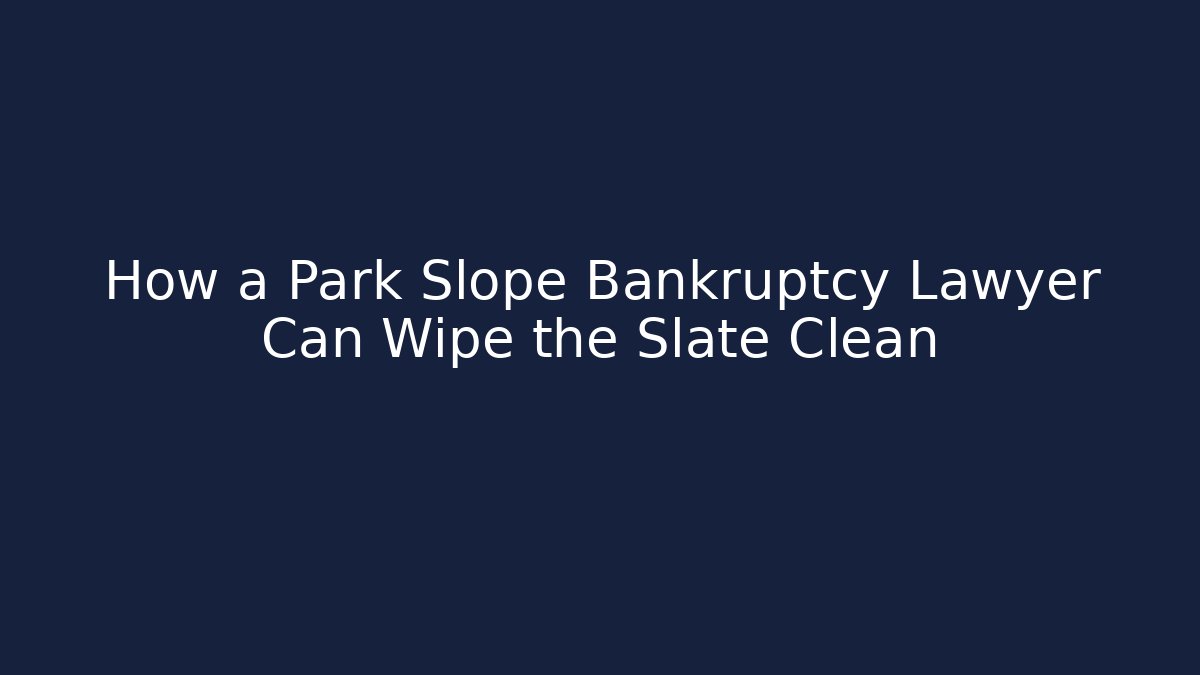 How a Park Slope Bankruptcy Lawyer Can Wipe the Slate Clean