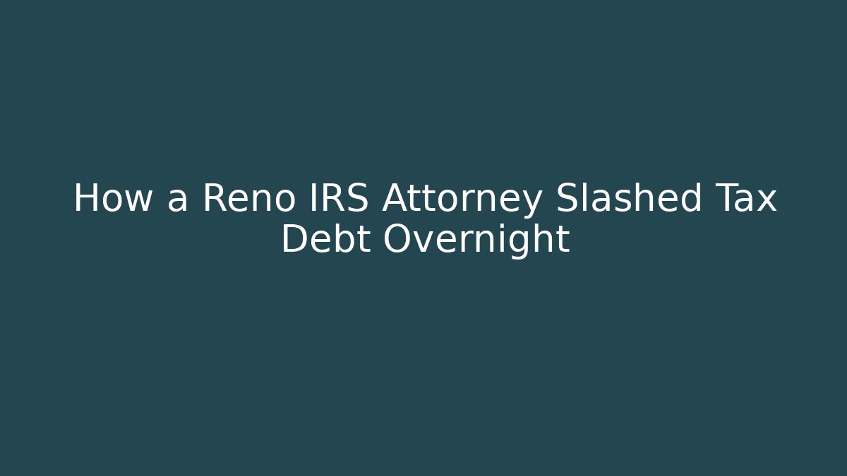 How a Reno IRS Attorney Slashed Tax Debt Overnight - WealthxGroup
