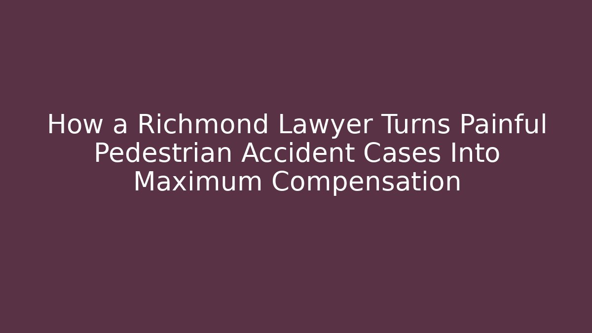 How a Richmond Lawyer Turns Painful Pedestrian Accident Cases Into Maximum Compensation