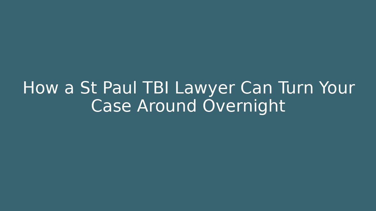 How a St Paul TBI Lawyer Can Turn Your Case Around Overnight
