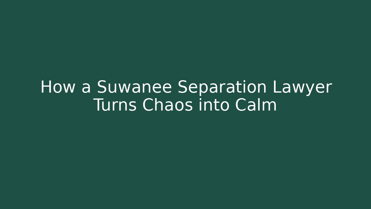 How a Suwanee Separation Lawyer Turns Chaos into Calm