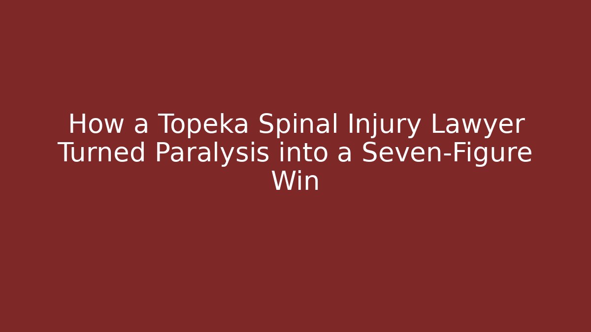 How a Topeka Spinal Injury Lawyer Turned Paralysis into a Seven-Figure Win