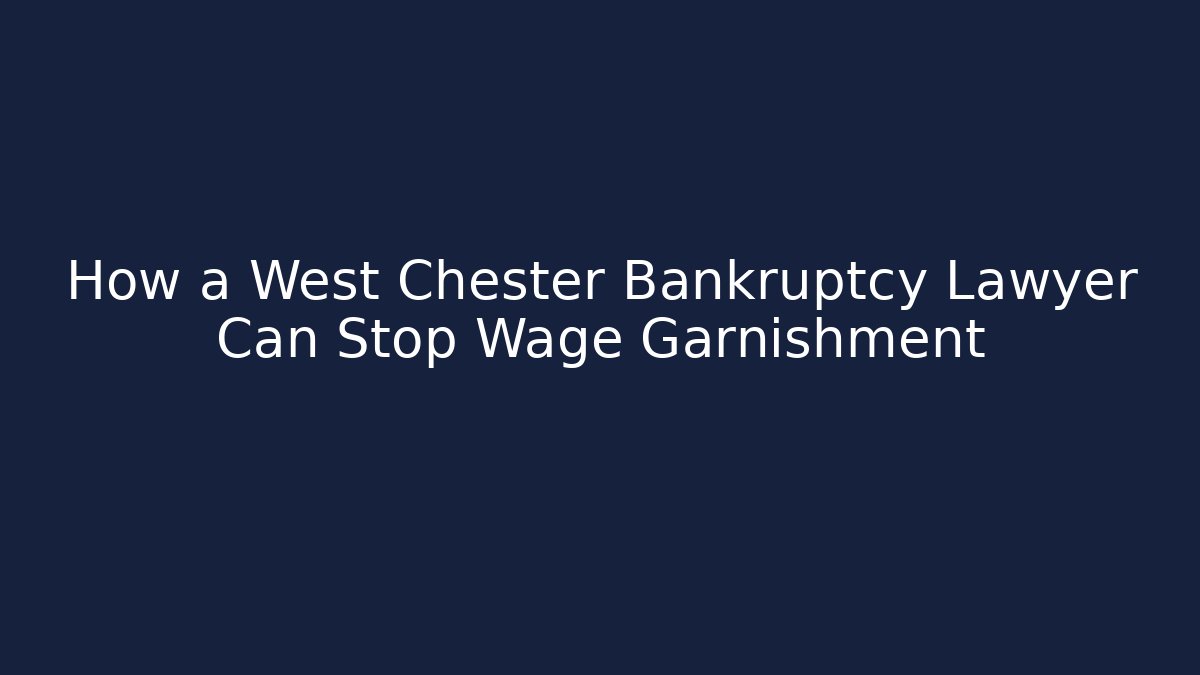 How a West Chester Bankruptcy Lawyer Can Stop Wage Garnishment