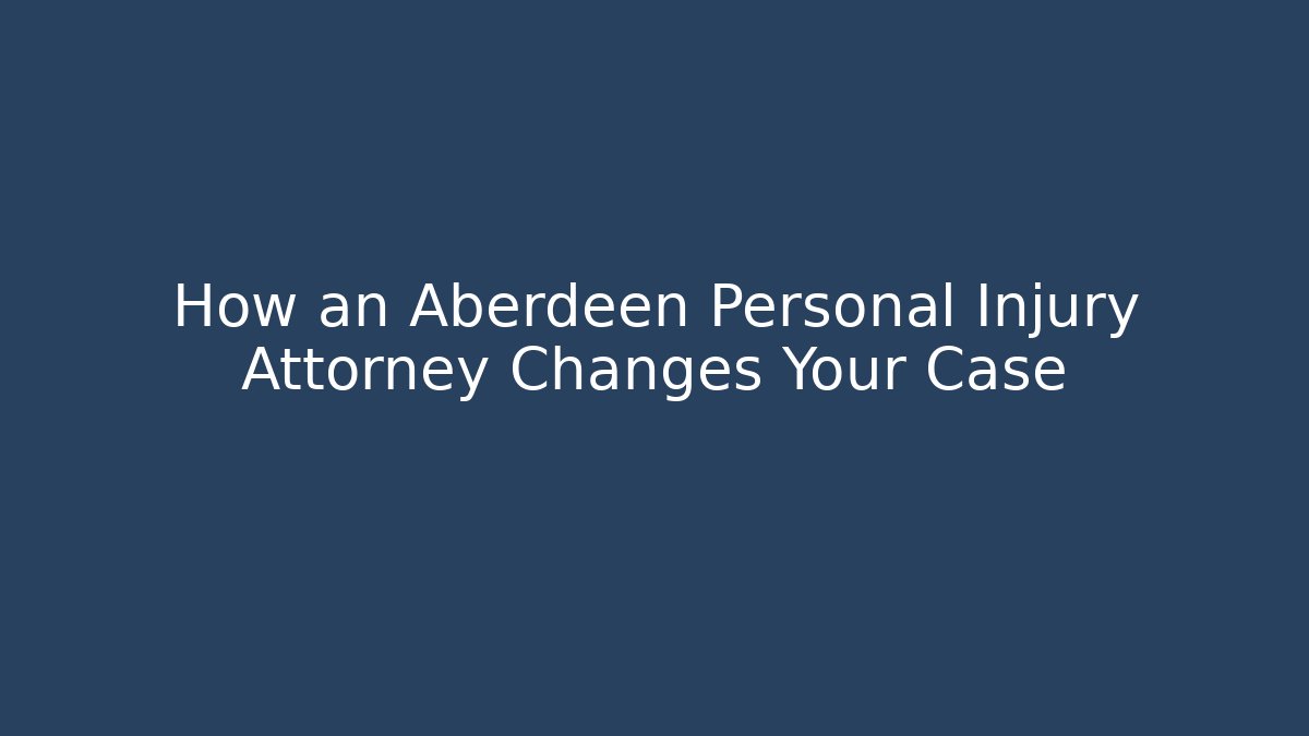 How an Aberdeen Personal Injury Attorney Changes Your Case - WealthxGroup