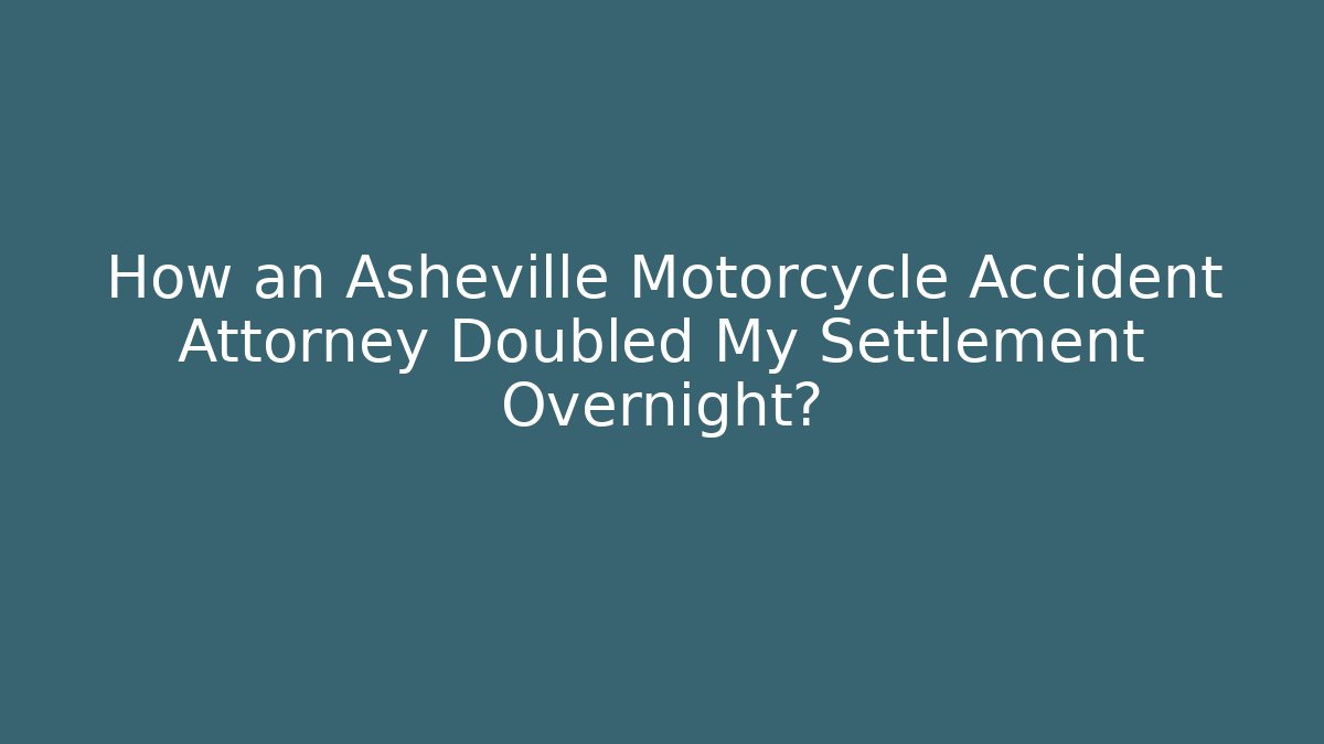 How an Asheville Motorcycle Accident Attorney Doubled My Settlement Overnight?