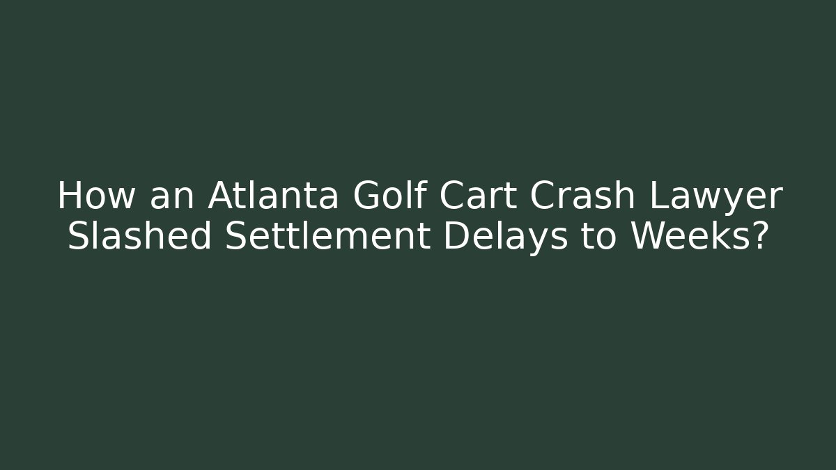 How an Atlanta Golf Cart Crash Lawyer Slashed Settlement Delays to Weeks?