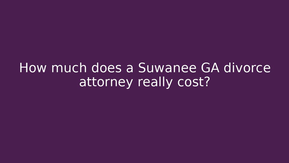 How much does a Suwanee GA divorce attorney really cost?