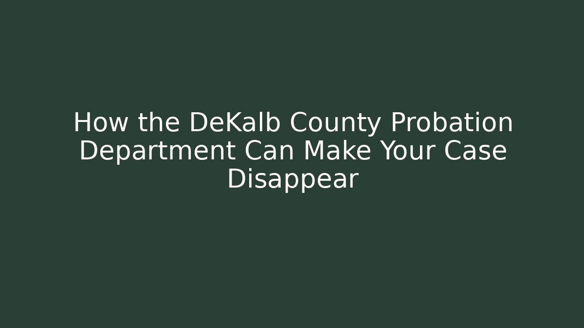 How the DeKalb County Probation Department Can Make Your Case Disappear