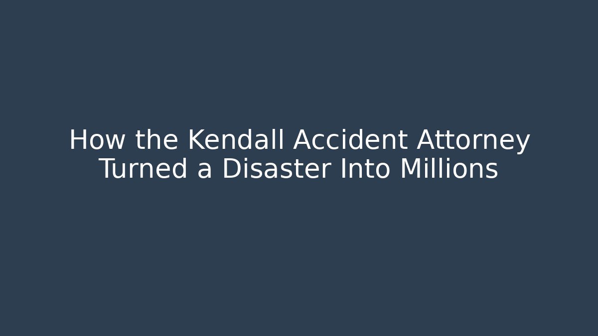 How the Kendall Accident Attorney Turned a Disaster Into Millions